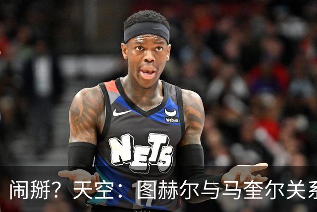 闹掰？天空：图赫尔与马奎尔关系远谈不上和睦，不认可后者发声明